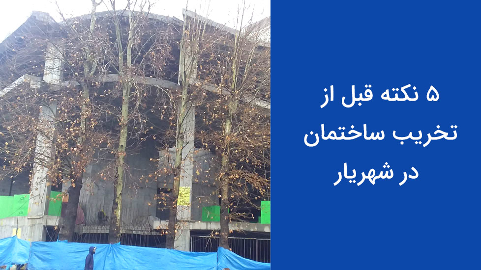 5 نکته قبل از تخریب ساختمان در شهریار