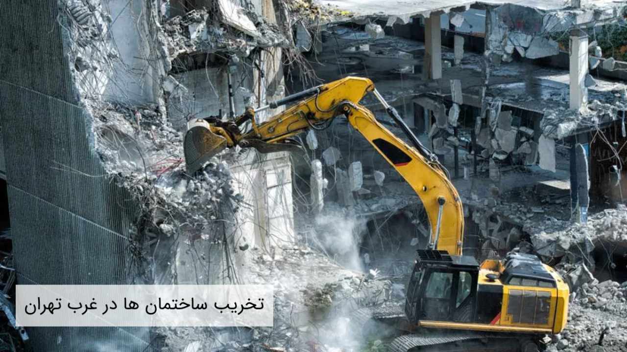 تخریب ساختمان ها در غرب تهران